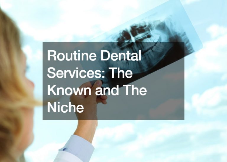 Routine Dental Services: The Known and The Niche