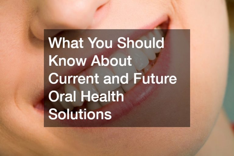 What You Should Know About Current and Future Oral Health Solutions