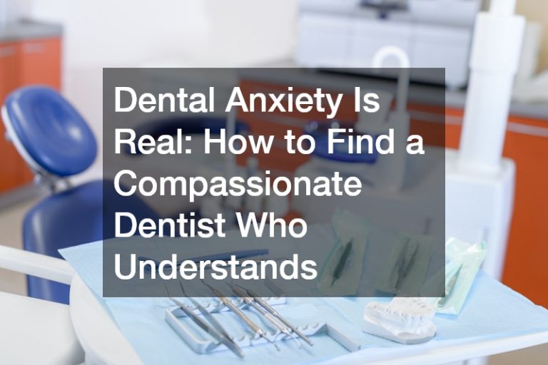 Dental Anxiety Is Real  How to Find a Compassionate Dentist Who Understands